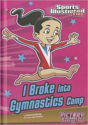 Cover for Jessica Gunderson · I Broke into Gymnastics Camp (Sports Illustrated Kids Victory School Superstars) (Hardcover Book) (2012)