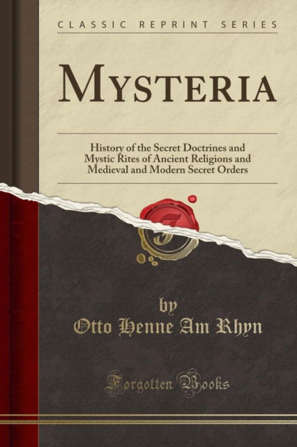 Cover for Otto Henne Am Rhyn · Mysteria : History of the Secret Doctrines and Mystic Rites of Ancient Religions and Medieval and Modern Secret Orders (Classic Reprint) (Paperback Book) (2018)