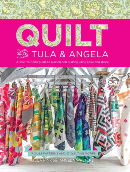 Quilt with Tula and Angela: A Start-to-Finish Guide to Piecing and Quilting using Color and Shape - Tula Pink - Bücher - F&W Publications Inc - 9781440245459 - 28. November 2016