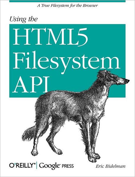 Using the HTML5 Filesystem API - Eric Bidelman - Books - O'Reilly Media - 9781449309459 - August 30, 2011