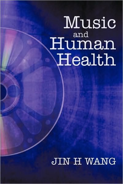 Music and Human Health - H Wang Jin H Wang - Bøger - iUniverse - 9781450228459 - 6. maj 2010