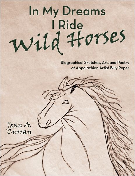 Cover for Jean A. Curran · In My Dreams I Ride Wild Horses: Biographical Sketches, Art, and Poetry of Appalachian Artist Billy Roper (Paperback Book) (2011)