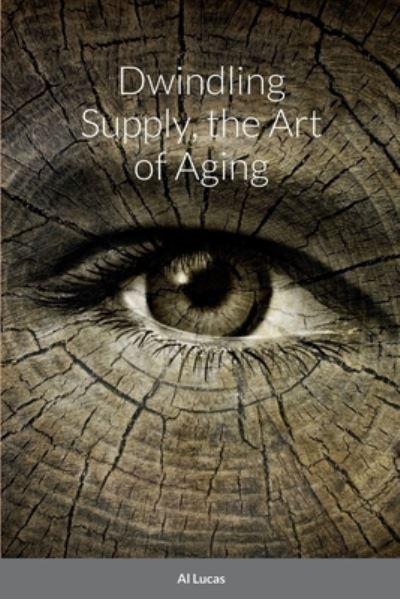 Cover for Al Lucas · Dwindling Supply, the Art of Aging (Pocketbok) (2022)