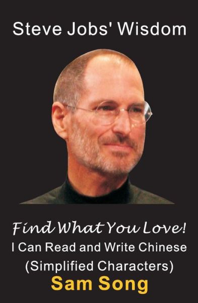 Steve Jobs' Wisdom - Find What You Love! (I Can Read and Write Chinese): Simplified Characters - Sam Song - Books - Createspace - 9781467976459 - November 22, 2011