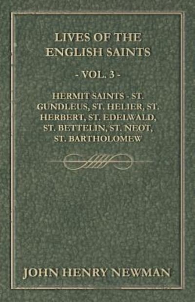 Cover for John Henry Newman · Lives of the English Saints - Vol. 3 - Hermit Saints - St. Gundleus, St. Helier, St. Herbert, St. Edelwald, St. Bettelin, St. Neot, St. Bartholomew (Paperback Book) (2015)