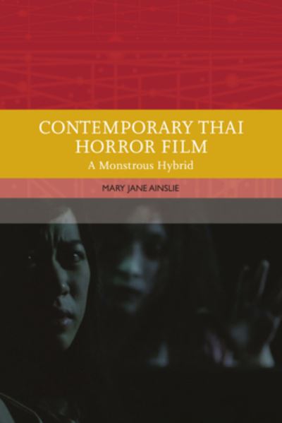 Cover for Mary Ainslie · Contemporary Thai Horror Film: A Monstrous Hybrid - Traditions in World Cinema (Hardcover Book) (2024)