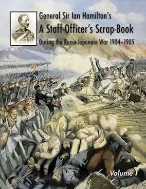 Cover for Sir General Ian Hamilton · General Sir Ian Hamilton's Staff Officer's Scrap-Book during the Russo-Japanese War 1904-1905 : Volume I (Paperback Book) (2024)