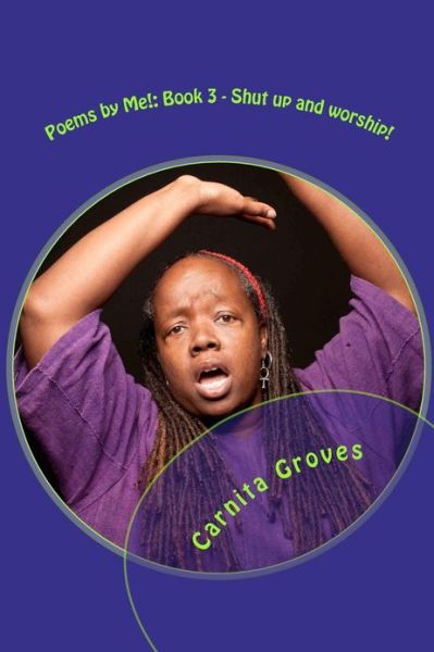 Cover for Carnita Groves Sr · Poems by Me!: Book 3 - Shut Up and Worship! (Paperback Book) (2012)