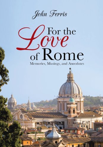 Cover for John Ferris · For the Love of Rome: Memories, Musings, and Anecdotes (Hardcover Book) (2013)