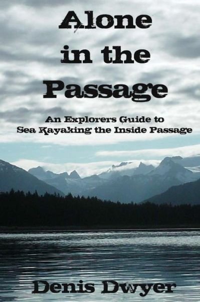 Cover for Dwyer, Denis (University of Keele UK) · Alone in the Passage: An Explorers Guide to Sea Kayaking the Inside Passage (Taschenbuch) (2013)
