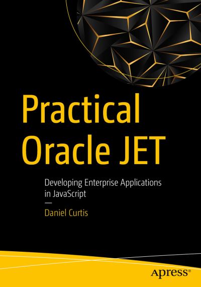 Cover for Daniel Curtis · Practical Oracle JET: Developing Enterprise Applications in JavaScript (Paperback Book) [1st edition] (2019)