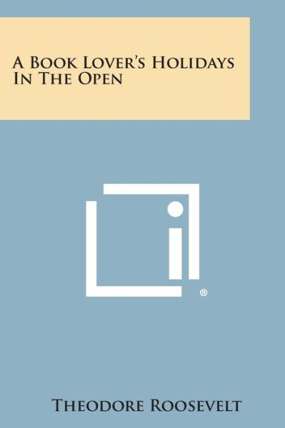 Cover for Theodore Iv Roosevelt · A Book Lover's Holidays in the Open (Paperback Book) (2013)