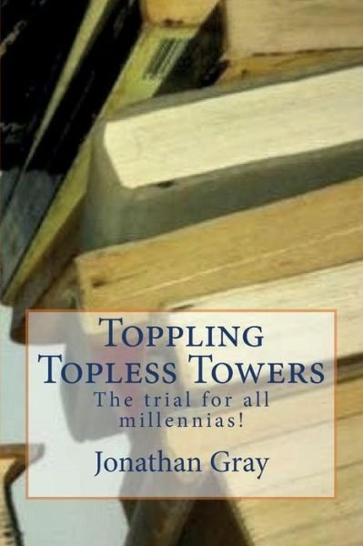 Cover for Jonathan Gray · Toppling Topless Towers: the Trial for All Millennias! (Paperback Bog) (2013)