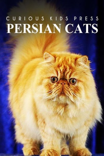 Cover for Curious Kids Press Kids Press · Persian Cats - Curious Kids Press: Kids Book About Animals and Wildlife, Children's Books 4-6 (Paperback Book) (2014)