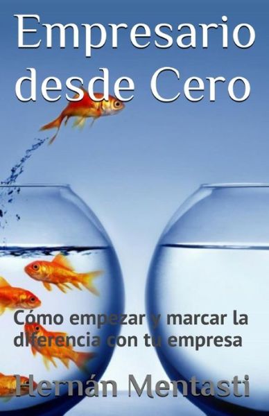 Empresario Desde Cero: Como Empezar Y Marcar La Diferencia Con Tu Empresa - Lic Hernan Mentasti - Książki - Createspace - 9781500903459 - 15 sierpnia 2014