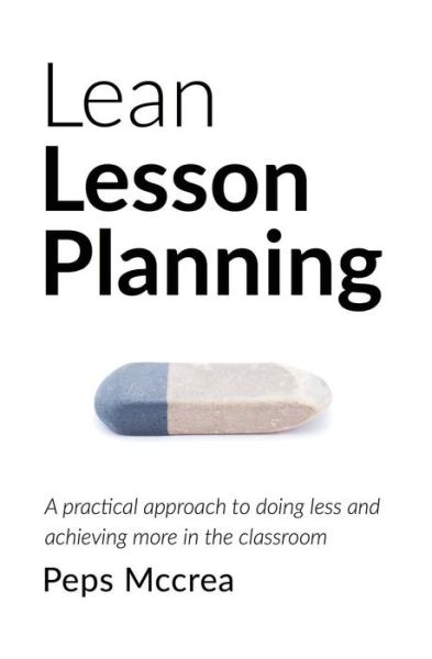 Lean Lesson Planning: A practical approach to doing less and achieving more in the classroom - High Impact Teaching - Peps McCrea - Kirjat - Createspace Independent Publishing Platf - 9781503241459 - tiistai 19. toukokuuta 2015