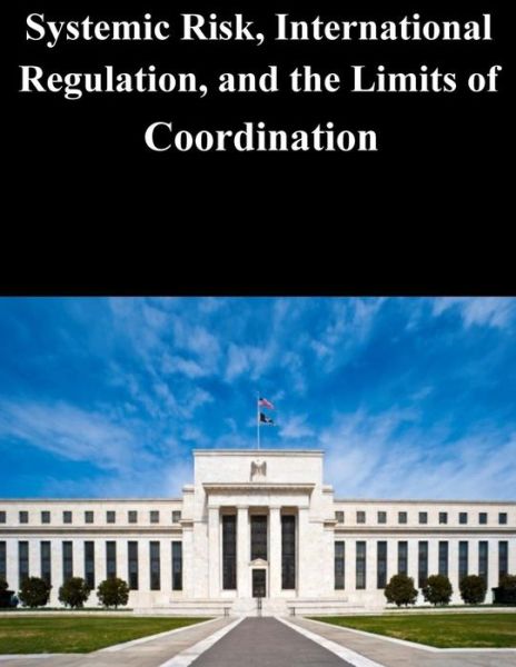 Cover for Federal Reserve Board · Systemic Risk, International Regulation, and the Limits of Coordination (Paperback Book) (2014)