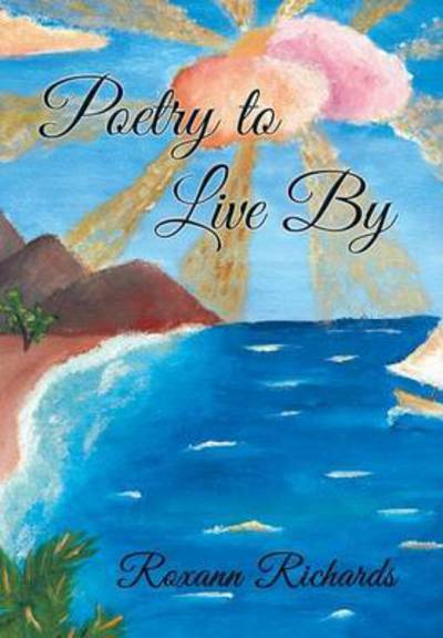 Poetry to Live by - Roxann Richards - Books - Xlibris Corporation - 9781503519459 - January 9, 2015