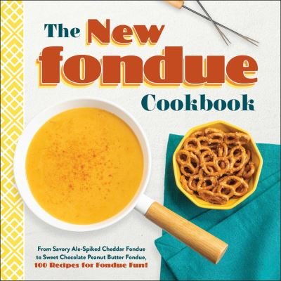 Cover for Adams Media · The New Fondue Cookbook: From Savory Ale-Spiked Cheddar Fondue to Sweet Chocolate Peanut Butter Fondue, 100 Recipes for Fondue Fun! (Hardcover Book) (2021)