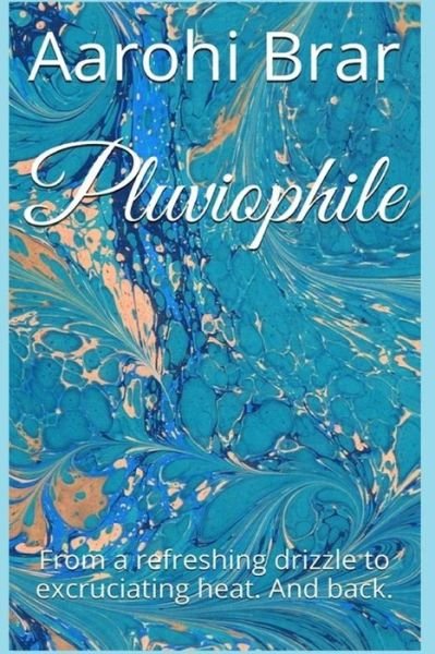 Cover for Aarohi Brar · Pluviophile: from a Refreshing Drizzle to Excruciating Heat. and Back. (Paperback Bog) (2015)