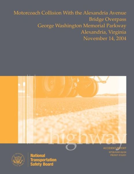 Cover for National Transportation Safety Board · Highway Accident Report: Motorcoach Collision with the Alexandria Avenue Bridge Overpass, George Washington Memorial Parkway, Alexandria, Virgi (Pocketbok) (2015)