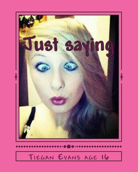 Just saying - Tiegan Evans - Books - Createspace Independent Publishing Platf - 9781515105459 - April 6, 2016