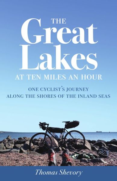Cover for Thomas Shevory · The Great Lakes at Ten Miles an Hour: One Cyclist's Journey along the Shores of the Inland Seas (Paperback Book) (2017)