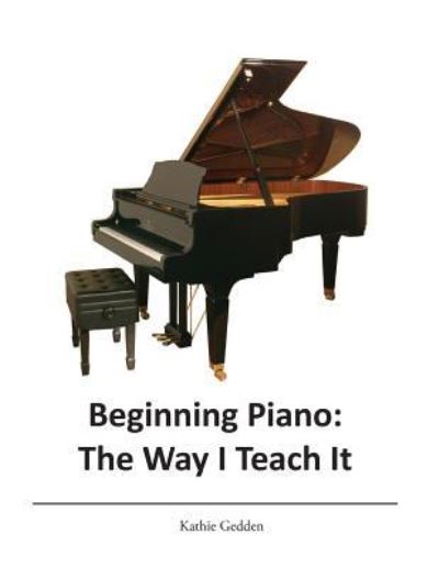 Beginning Piano - Kathie Gedden - Books - Createspace Independent Publishing Platf - 9781519798459 - March 2, 2016