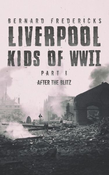 Cover for Bernard Fredericks · Liverpool Kids of WWII - Part 1: After the Blitz (Paperback Book) (2020)