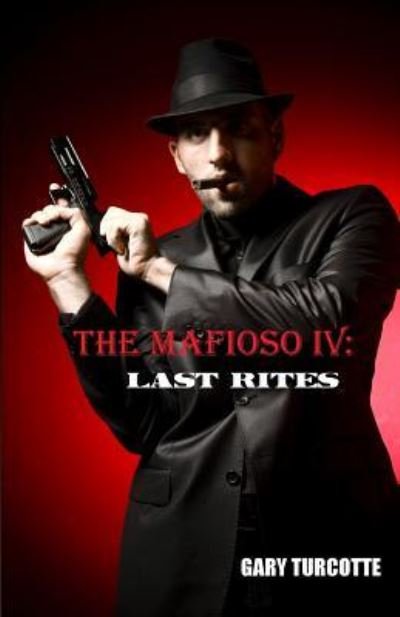 Cover for Gary Turcotte · The Mafioso 4: Last Rites (Volume 4) (Buch) (2016)