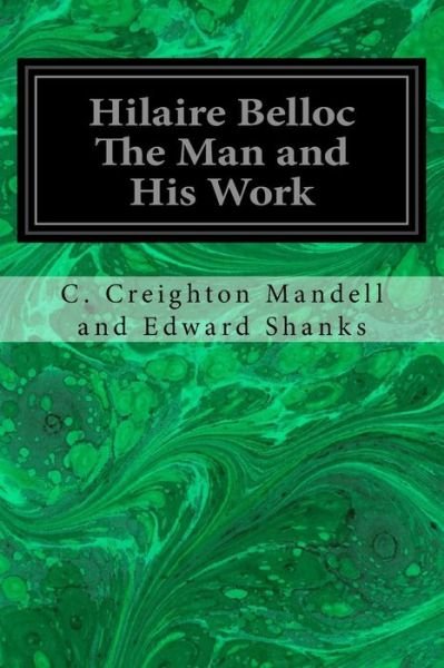 Cover for C Creighton Mandell And Edward Shanks · Hilaire Belloc The Man and His Work (Paperback Bog) (2016)