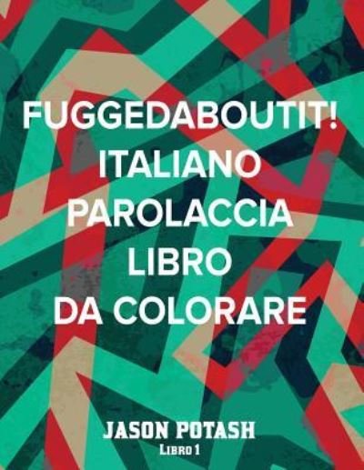 Cover for Jason Potash · Fuggedaboutit ! ( Italiano Parolaccia Libro da Colorare )-Libro 1 (Pocketbok) (2016)