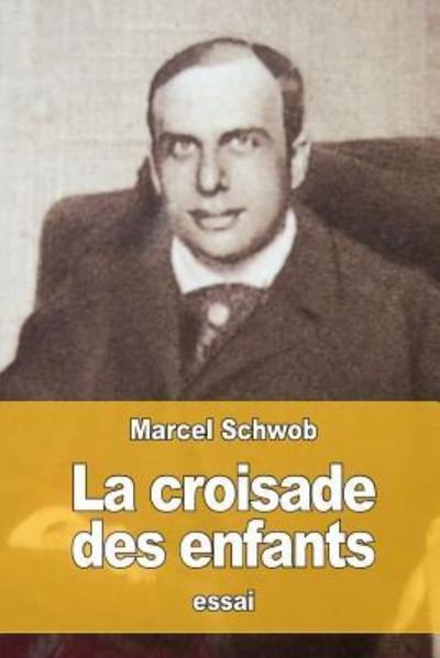 La Croisade Des Enfants - Marcel Schwob - Livres - Createspace Independent Publishing Platf - 9781537336459 - 28 août 2016