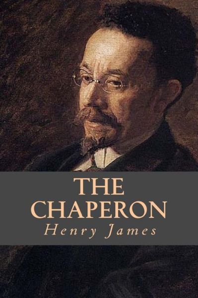 The Chaperon - Henry James - Bøger - Createspace Independent Publishing Platf - 9781539332459 - 4. oktober 2016