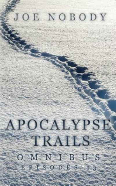 Apocalypse Trails Omnibus : Episodes 1-3 - Joe Nobody - Książki - Createspace Independent Publishing Platf - 9781540826459 - 4 grudnia 2016