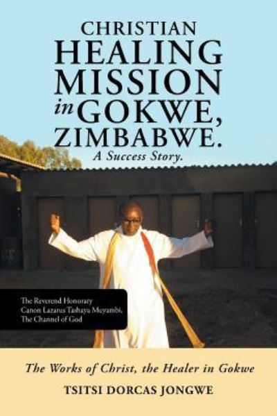 Cover for Tsitsi Dorcas Jongwe · Christian Healing Mission in Gokwe, Zimbabwe. A Success Story. (Paperback Book) (2017)