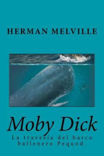 Moby Dick (Spanish) Edition - Herman Melville - Kirjat - Createspace Independent Publishing Platf - 9781545595459 - tiistai 25. huhtikuuta 2017