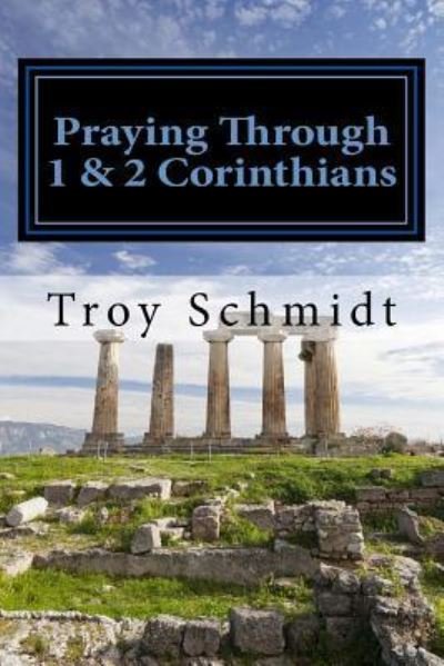Cover for Troy Schmidt · Praying Through 1 &amp; 2 Corinthians (Paperback Book) (2017)