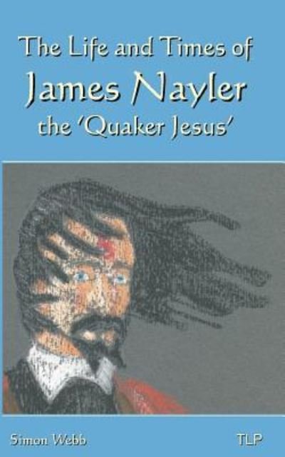 Cover for Simon Webb · The Life and Times of James Nayler, the 'Quaker Jesus' (Paperback Book) (2017)