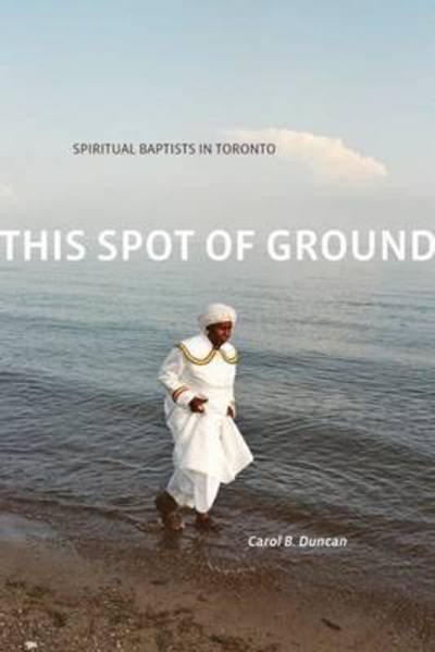 Carol B. Duncan · This Spot of Ground: Spiritual Baptists in Toronto (Paperback Book) (2012)