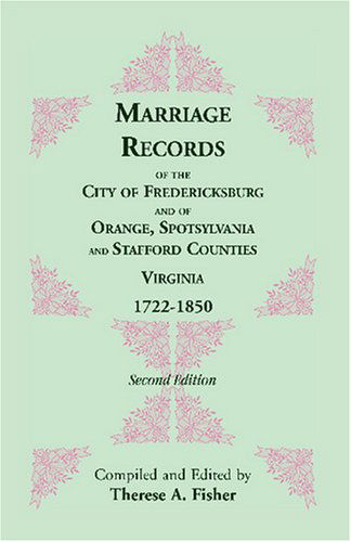 Marriage Records of the City of Fredericksburg, and of Orange, Spotsylvania, and Stafford Counties, Virginia, 1722-1850 - Therese A. Fisher - Books - Heritage Books Inc - 9781556133459 - May 1, 2009