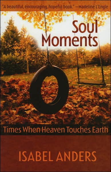 Soul Moments: Times When Heaven Touches Earth - Isabel Anders - Books - Rowman & Littlefield - 9781561012459 - May 25, 2006