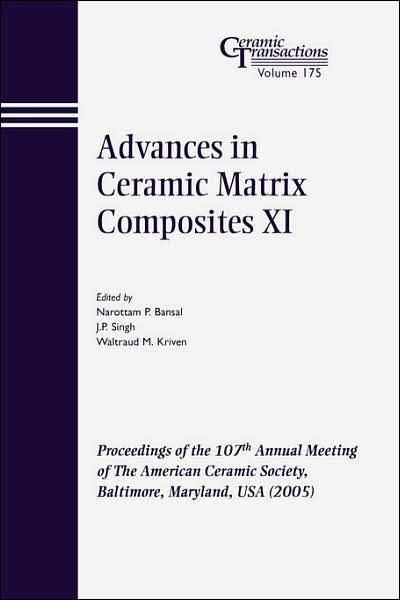 Advances in Ceramic Matrix Composites XI: Proceedings of the 107th Annual Meeting of The American Ceramic Society, Baltimore, Maryland, USA 2005 - Ceramic Transactions Series - NP Bansal - Książki - John Wiley & Sons Inc - 9781574982459 - 21 marca 2006