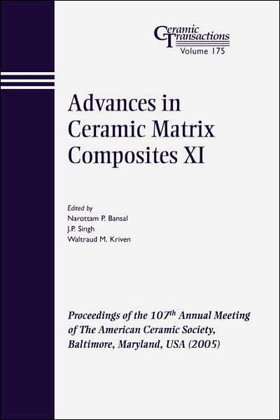 Advances in Ceramic Matrix Composites XI: Proceedings of the 107th Annual Meeting of The American Ceramic Society, Baltimore, Maryland, USA 2005 - Ceramic Transactions Series - NP Bansal - Livros - John Wiley & Sons Inc - 9781574982459 - 10 de março de 2006