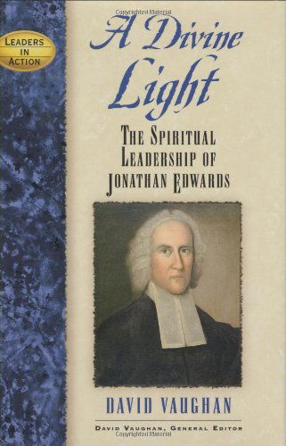 Cover for David J. Vaughan · A Divine Light: The Spiritual Leadership of Jonathan Edwards (Hardcover Book) [New edition] (2007)