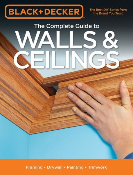 Cover for Editors of Cool Springs Press · The Complete Guide to Walls &amp; Ceilings (Black &amp; Decker): Framing - Drywall - Painting - Trimwork (Paperback Book) (2015)