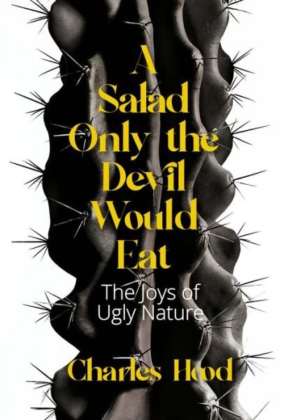 Cover for Charles Hood · A Salad Only the Devil Would Eat: The Joys of Ugly Nature (Paperback Book) (2021)