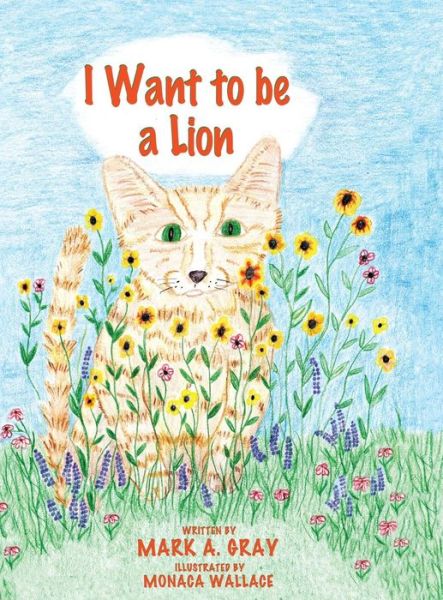 Cover for Mark a Gray · I Want to Be a Lion (Hardcover Book) (2015)