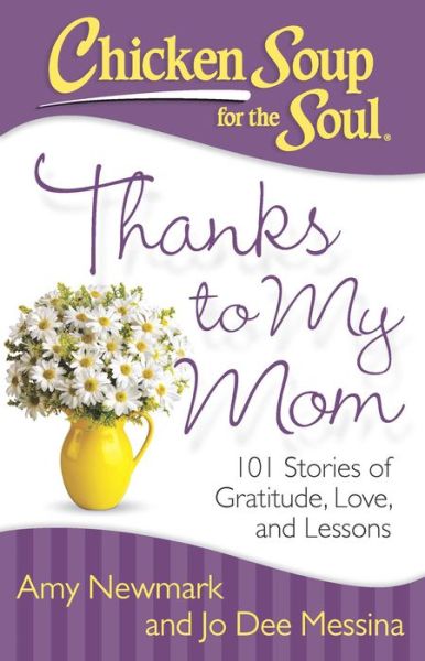 Cover for Amy Newmark · Chicken Soup for the Soul: Thanks to My Mom: 101 Stories of Gratitude, Love, and Lessons (Paperback Book) (2015)