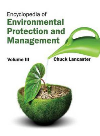 Cover for Chuck Lancaster · Encyclopedia of Environmental Protection and Management: Volume III (Hardcover Book) (2015)